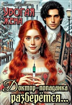 «Убогая жена. Доктор-попаданка разберётся… Анна Кривенко