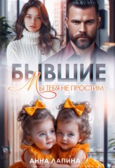 «Бывшие. Мы тебя не простим Анна Лапина (Анна Леманн)
