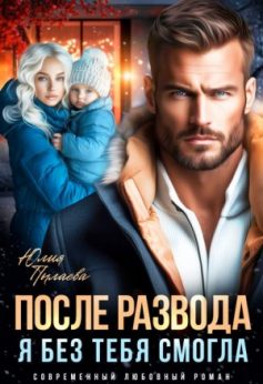 «После развода. Я без тебя смогла Юлия Пылаева