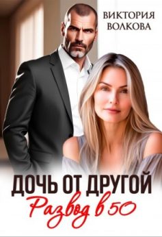 «Дочь от другой. Развод в 50 Виктория Волкова