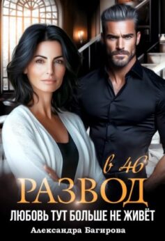 «Развод в 46. Любовь тут больше не живет Александра Багирова
