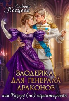 «Злодейка для генерала драконов, или Развод (не) гарантирован Любовь Песцова