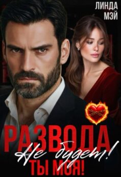 «Развода не будет! Ты моя! Линда Мэй