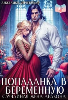 «Попаданка в беременную. Случайная жена дракона Анжелика Янчевская