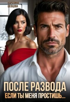 «После развода. Если ты меня простишь… Каролина Шевцова